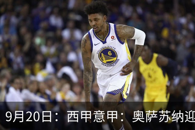 9月20日：西甲意甲：奥萨苏纳迎战巴列卡诺乌迪内斯迎战卡利亚里